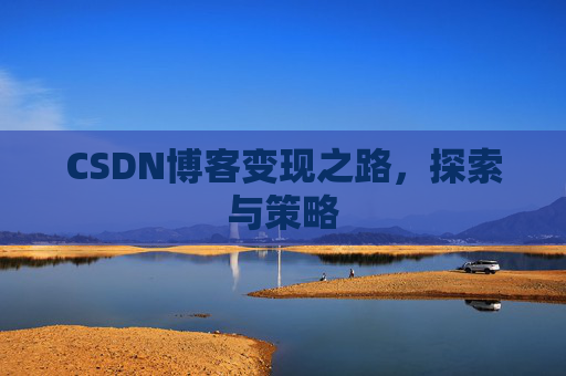 CSDN博客变现之路，探索与策略